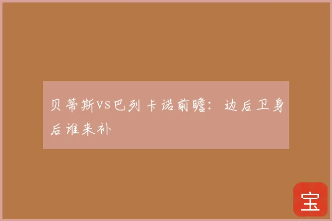 贝蒂斯vs巴列卡诺前瞻：边后卫身后谁来补
